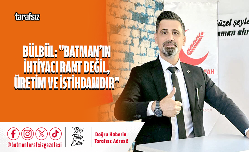 Bülbül: “Batman’ın İhtiyacı Rant Değil, Üretim Ve İstihdamdır”