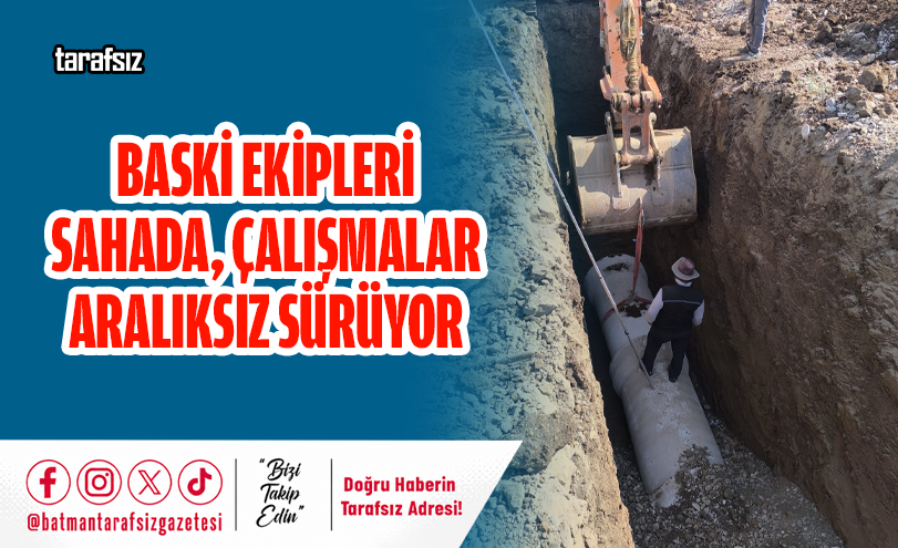 BASKİ Ekipleri Sahada, Çalışmalar Aralıksız Sürüyor