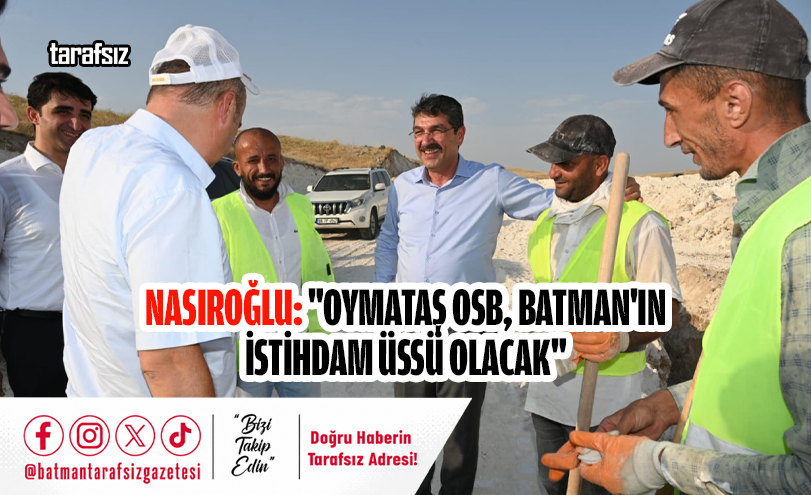 Nasıroğlu: “Oymataş OSB, Batman’ın İstihdam Üssü Olacak”
