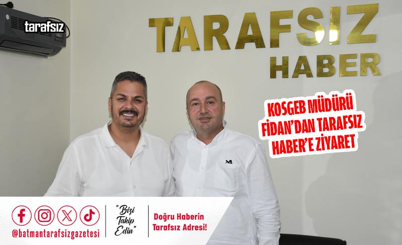 KOSGEB Müdürü Fidan’dan Tarafsız Haber’e Ziyaret