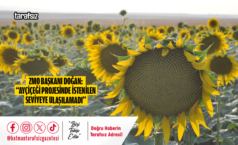 ZMO BAŞKANI DOĞAN: “AYÇİÇEĞİ PROJESİNDE İSTENİLEN SEVİYEYE ULAŞILAMADI”