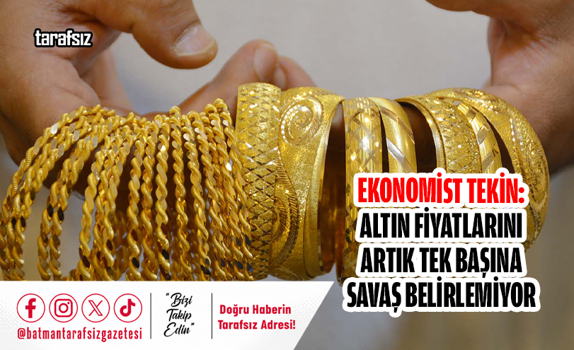 Ekonomist Tekin: Altın Fiyatlarını Artık Tek Başına Savaş Belirlemiyor