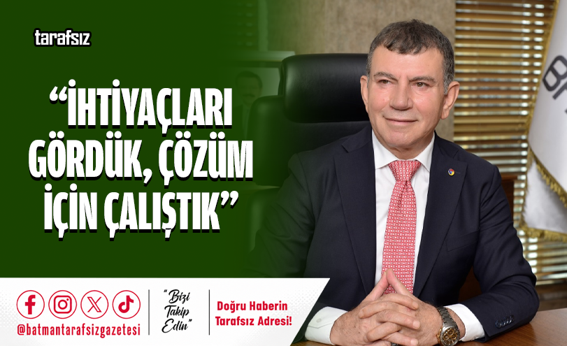 “İHTİYAÇLARI GÖRDÜK, ÇÖZÜM İÇİN ÇALIŞTIK”