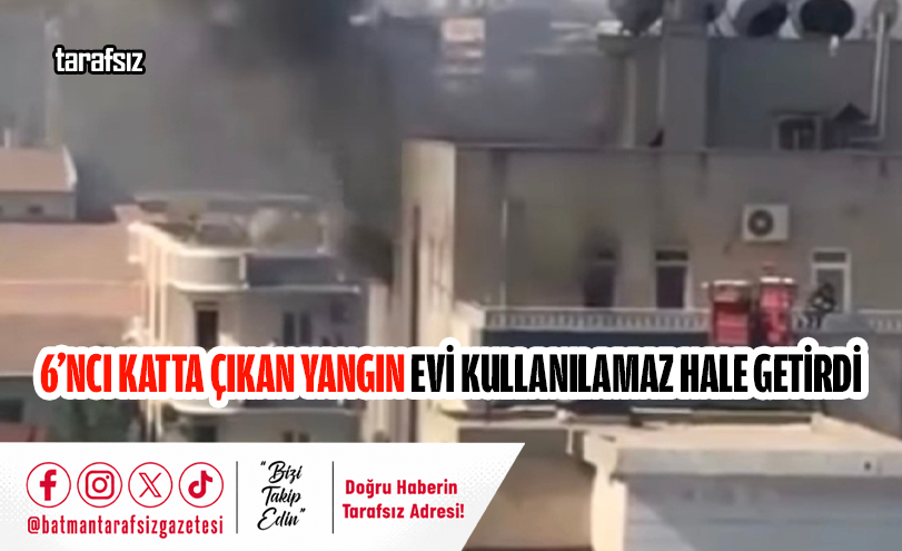 6’ncı Katta Çıkan Yangın Evi Kullanılamaz Hale Getirdi