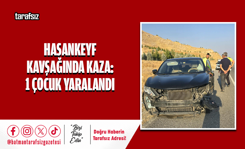HASANKEYF KAVŞAĞINDA KAZA: 1 ÇOCUK YARALANDI