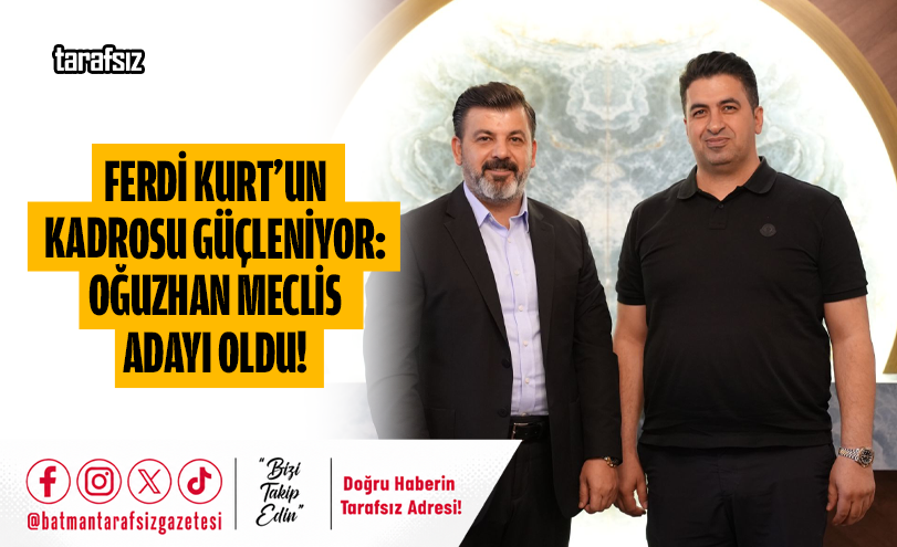 FERDİ KURT’UN KADROSU GÜÇLENİYOR: OĞUZHAN MECLİS ADAYI OLDU!
