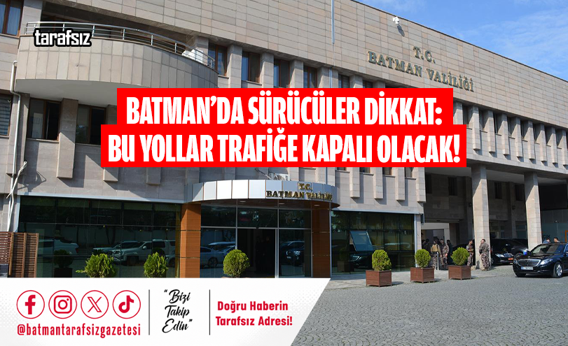 BATMAN’DA SÜRÜCÜLER DİKKAT: BU YOLLAR TRAFİĞE KAPALI OLACAK!