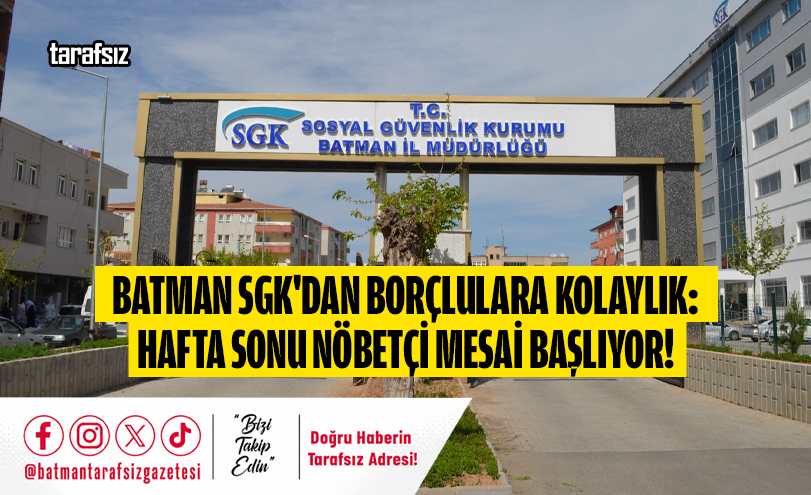 Batman SGK’dan Borçlulara Kolaylık: Hafta Sonu Nöbetçi Mesai Başlıyor!