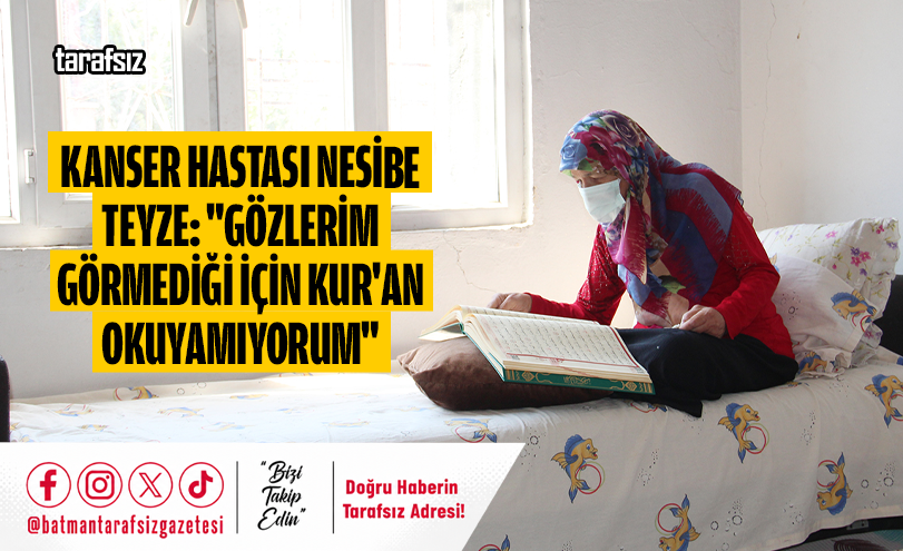 “Gözlerim Görmediği İçin Kur’an Okuyamıyorum”