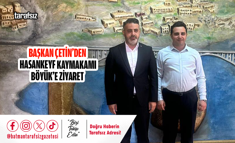 Başkan Çetin’den Hasankeyf Kaymakamı Böyük’e Ziyaret