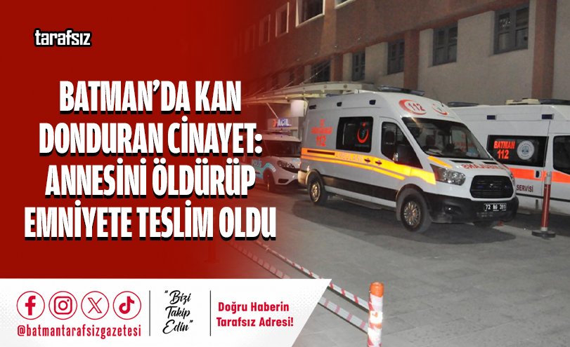 Batman’da Kan Donduran Cinayet: Annesini Öldürüp Emniyete Teslim Oldu