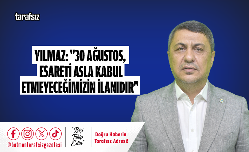 Yılmaz: “30 Ağustos, Esareti Asla Kabul Etmeyeceğimizin İlanıdır”