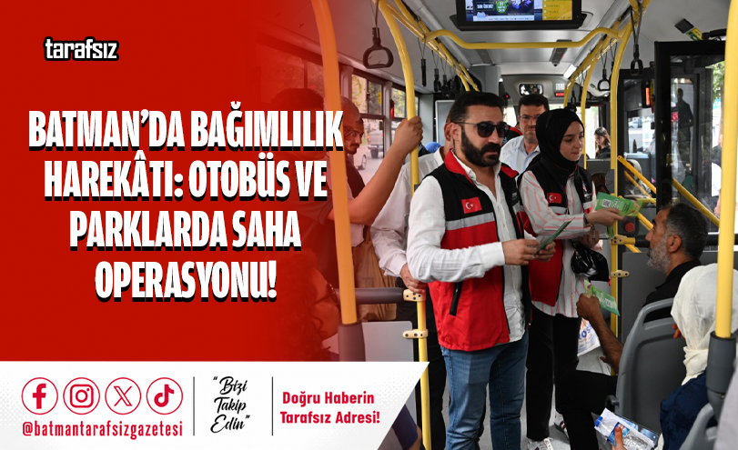 BATMAN’DA BAĞIMLILIK HAREKÂTI: OTOBÜS VE PARKLARDA SAHA OPERASYONU!