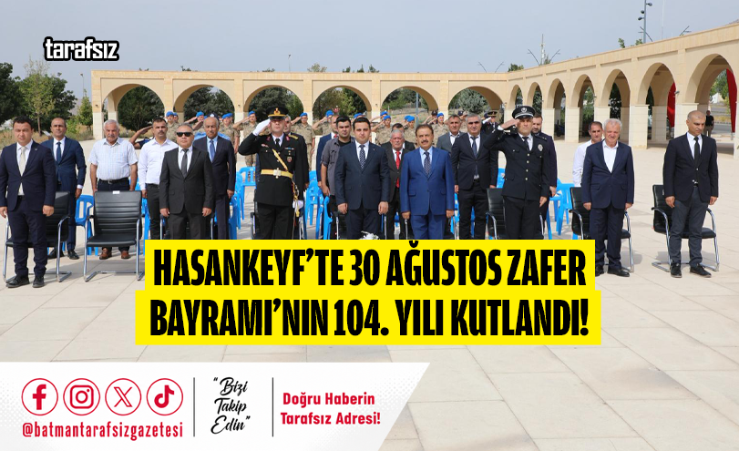 Hasankeyf’te 30 Ağustos Zafer Bayramı’nın 104. Yılı Kutlandı!
