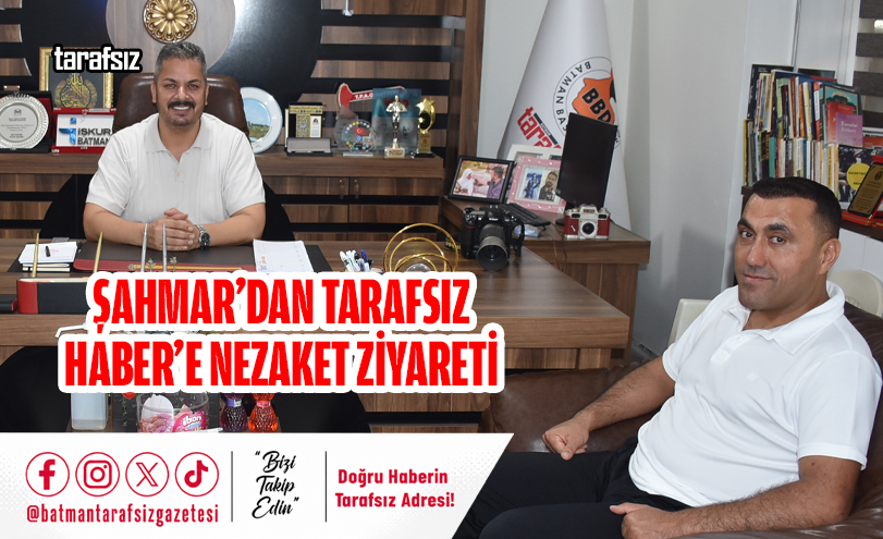 ŞAHMAR’DAN TARAFSIZ HABER’E NEZAKET ZİYARETİ