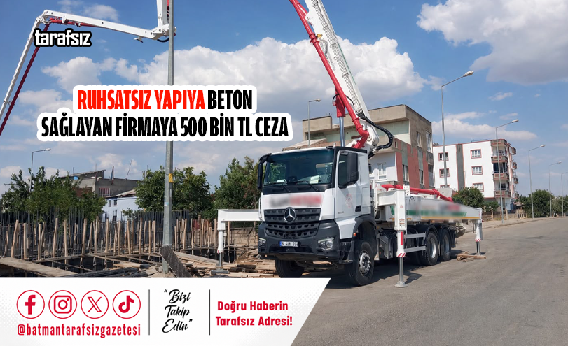 Ruhsatsız Yapıya Beton Sağlayan Firmaya 500 Bin TL Ceza