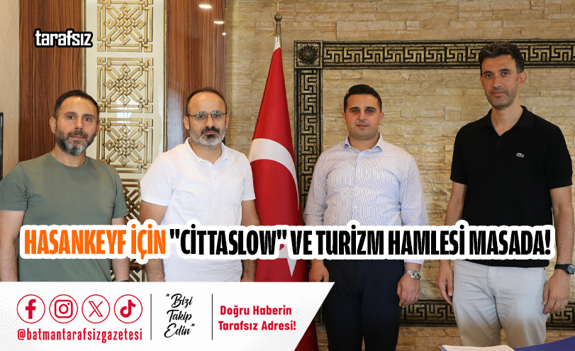 Hasankeyf İçin “Cittaslow” Ve Turizm Hamlesi Masada!