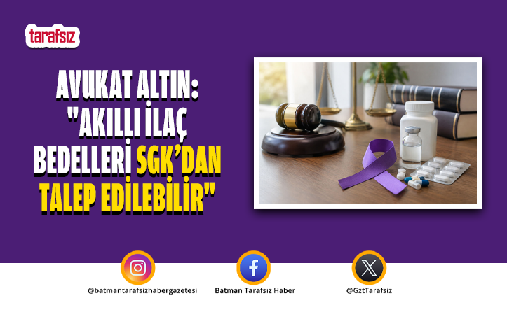 AVUKAT ALTIN: “AKILLI İLAÇ BEDELLERİ SGK’DAN TALEP EDİLEBİLİR”