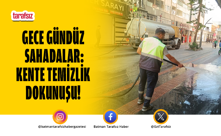 GECE GÜNDÜZ SAHADALAR: KENTE TEMİZLİK DOKUNUŞU!