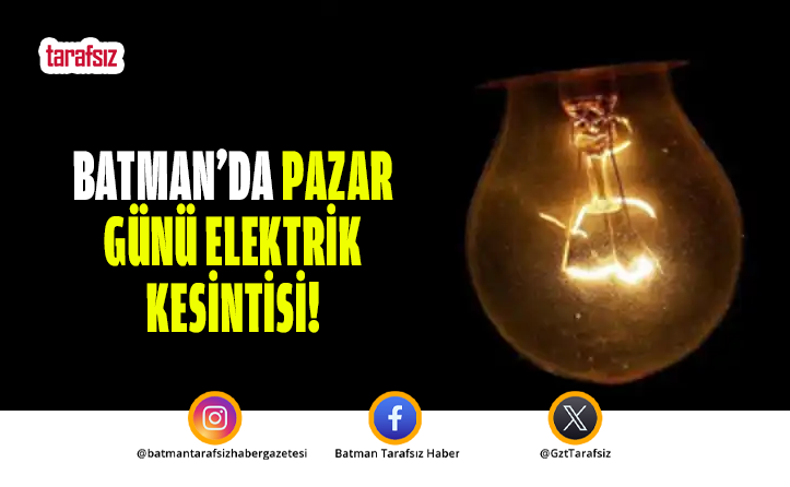BATMAN’DA PAZAR GÜNÜ ELEKTRİK KESİNTİSİ!