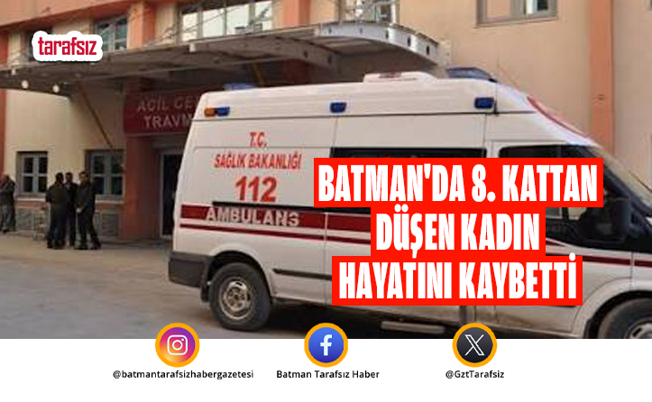 BATMAN’DA 8. KATTAN DÜŞEN KADIN HAYATINI KAYBETTİ
