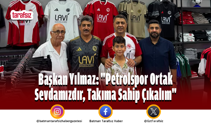Başkan Yılmaz: “Petrolspor Ortak Sevdamızdır, Takıma Sahip Çıkalım”
