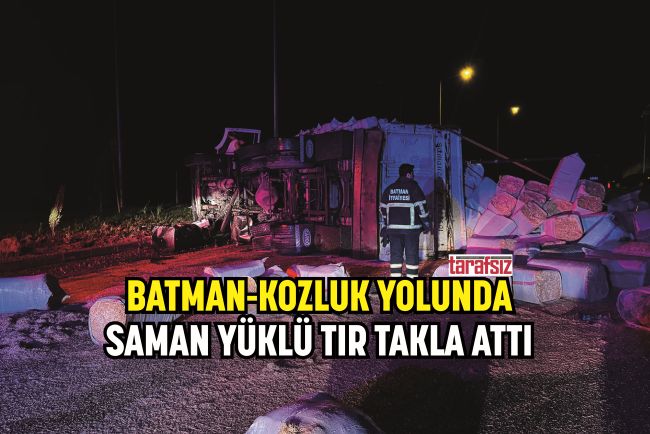 BATMAN-KOZLUK YOLUNDA SAMAN YÜKLÜ TIR TAKLA ATTI