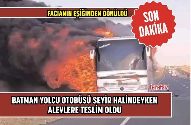 BATMAN YOLCU OTOBÜSÜ SEYİR HALİNDEYKEN ALEVLERE TESLİM OLDU