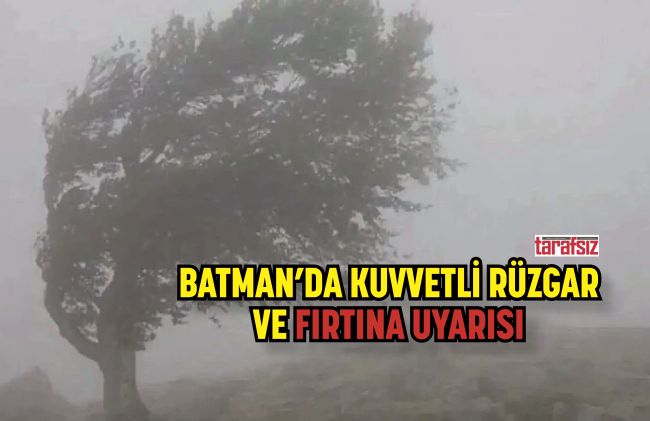 BATMAN’DA KUVVETLİ RÜZGAR VE FIRTINA UYARISI