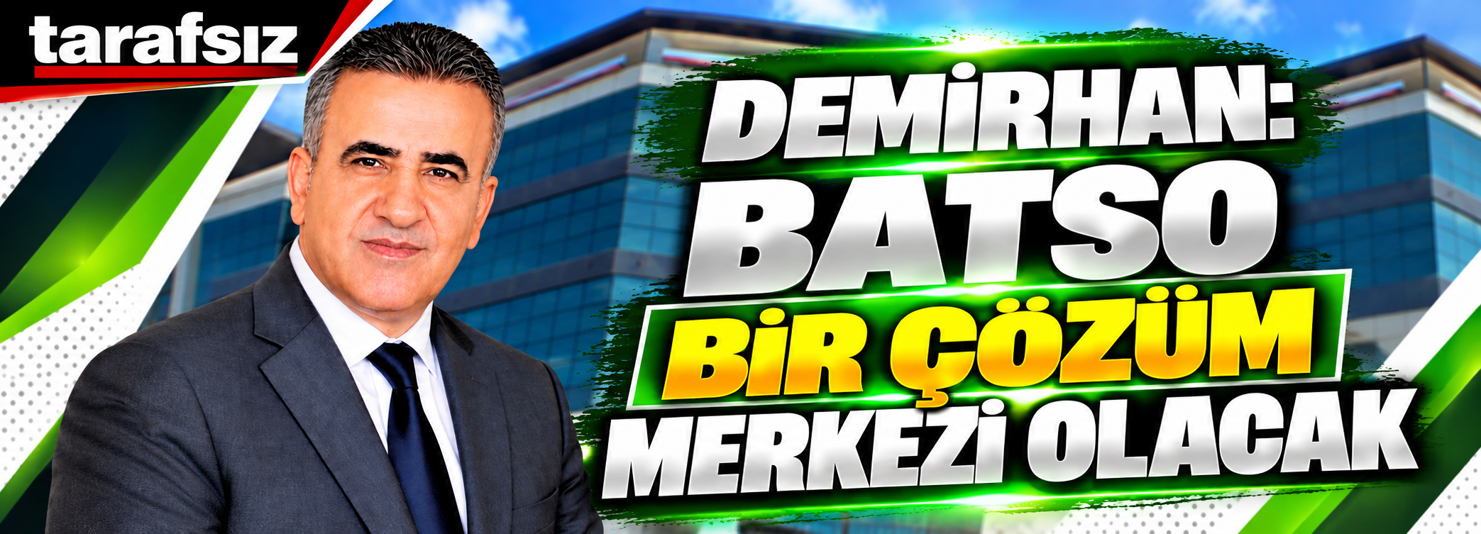 DEMİRHAN: “BATSO BİR ÇÖZÜM MERKEZİ OLACAK”