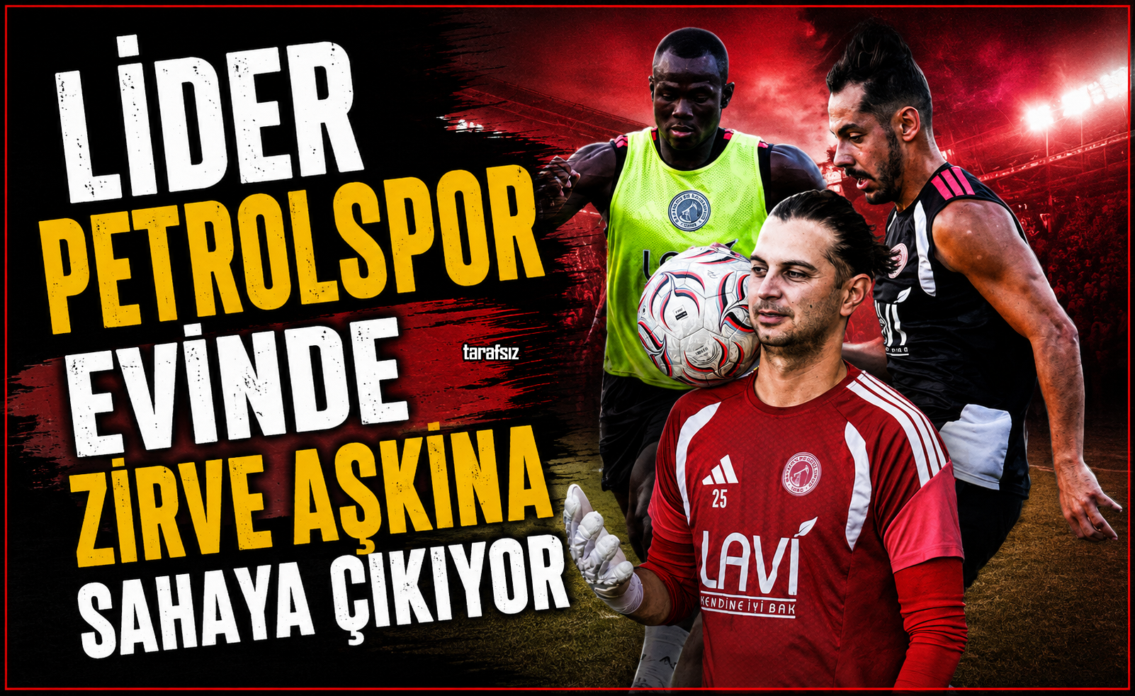 Lider Petrolspor Evinde Zirve Aşkına Sahaya Çıkıyor
