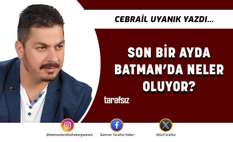 SON BİR AYDA BATMAN’DA NELER OLUYOR?