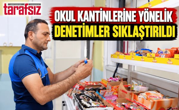 OKUL KANTİNLERİNE YÖNELİK DENETİMLER SIKLAŞTIRILDI