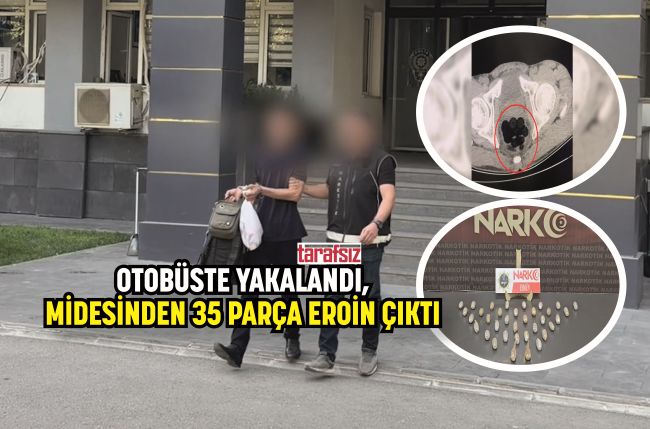 OTOBÜSTE YAKALANDI, MİDESİNDEN 35 PARÇA EROİN ÇIKTI