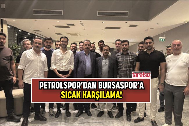 PETROLSPOR’DAN BURSASPOR’A SICAK KARŞILAMA!