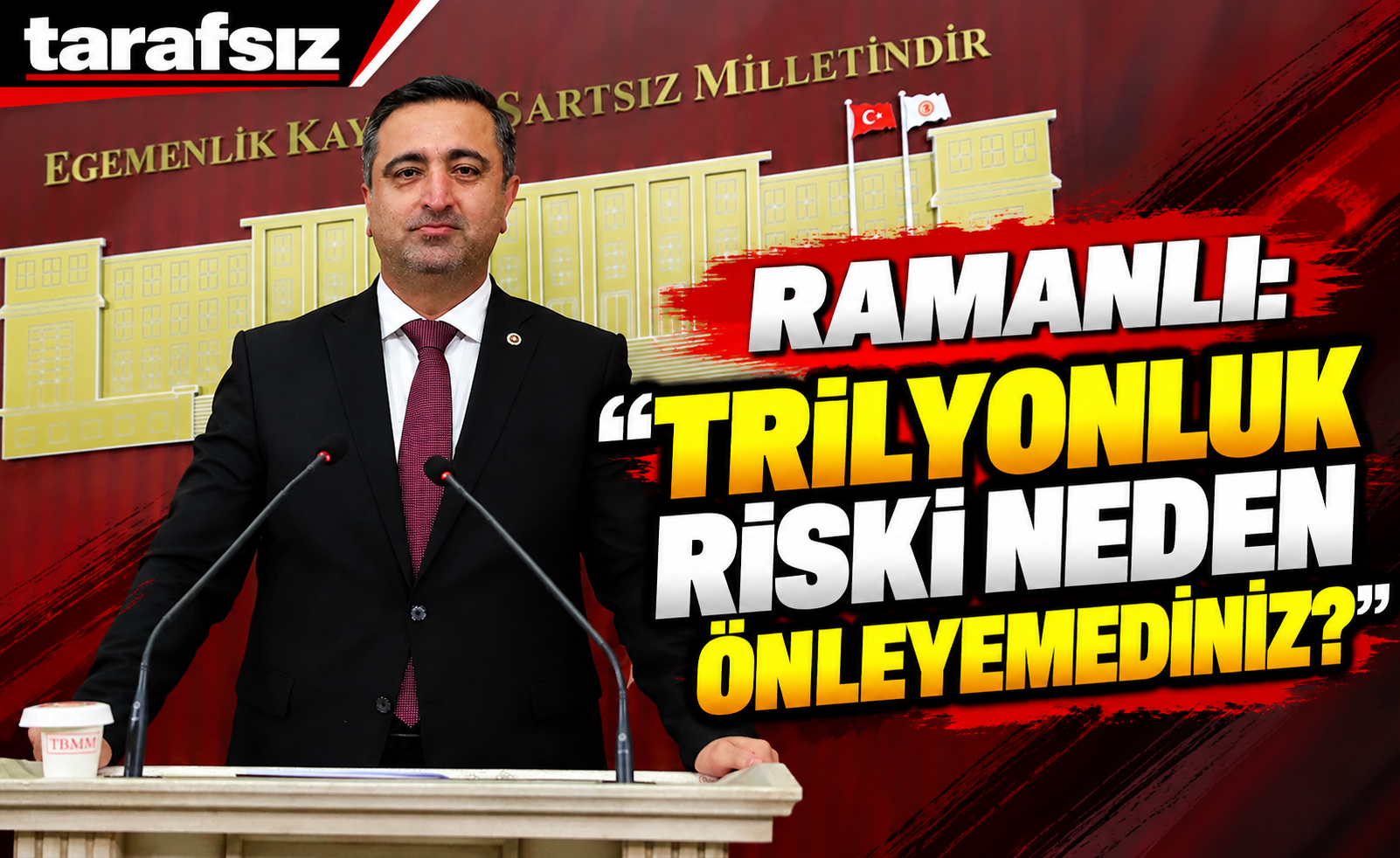 RAMANLI: “TRİLYONLUK RİSKİ NEDEN ÖNLEYEMEDİNİZ?”