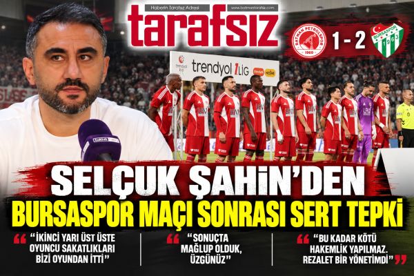SELÇUK ŞAHİN’DEN BURSASPOR MAÇI SONRASI SERT TEPKİ