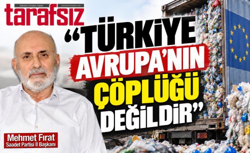 ‘’TÜRKİYE AVRUPA’NIN ÇÖPLÜĞÜ DEĞİLDİR’’