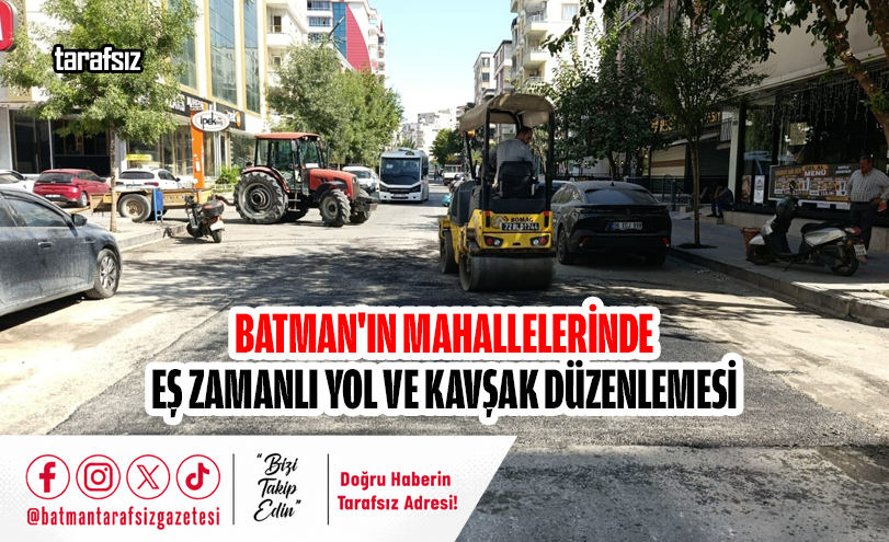 Batman’ın Mahallelerinde Eş Zamanlı Yol ve Kavşak Düzenlemesi
