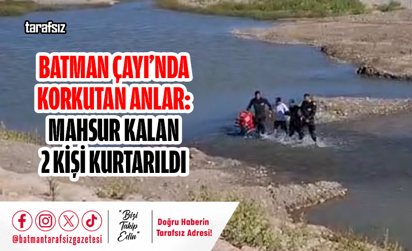 Batman Çayı’nda Korkutan Anlar: Mahsur Kalan 2 Kişi Kurtarıldı