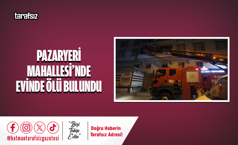 PAZARYERİ MAHALLESİ’NDE EVİNDE ÖLÜ BULUNDU