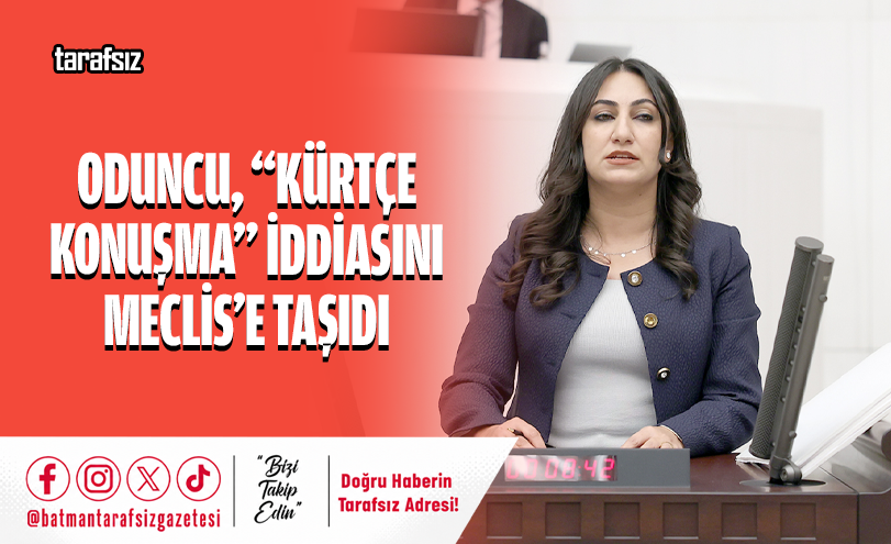 Oduncu, “Kürtçe Konuşma” İddiasını Meclis’e Taşıdı