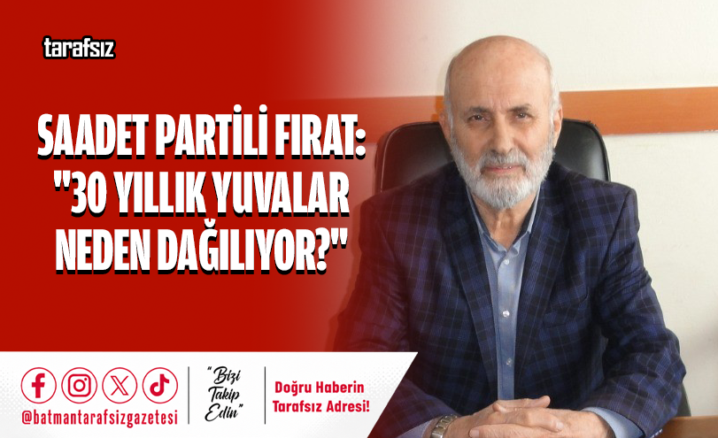 Saadet Partili Fırat: “30 Yıllık Yuvalar Neden Dağılıyor?”