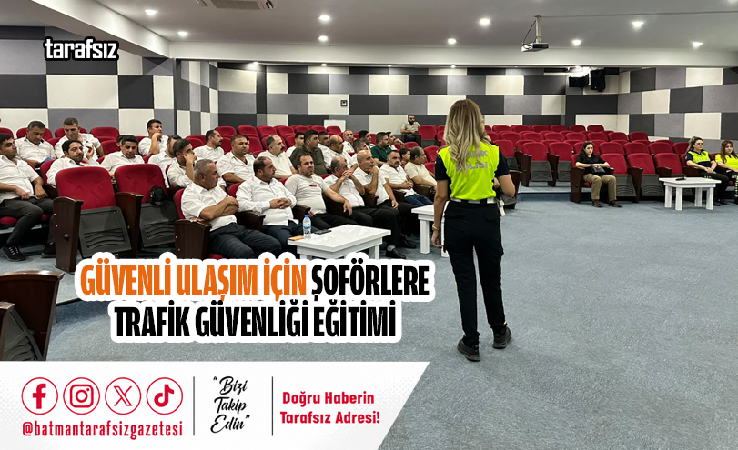 GÜVENLİ ULAŞIM İÇİN ŞOFÖRLERE TRAFİK GÜVENLİĞİ EĞİTİMİ