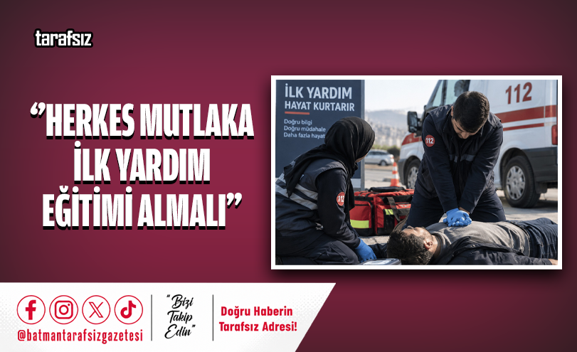‘’HERKES MUTLAKA İLK YARDIM EĞİTİMİ ALMALI’’