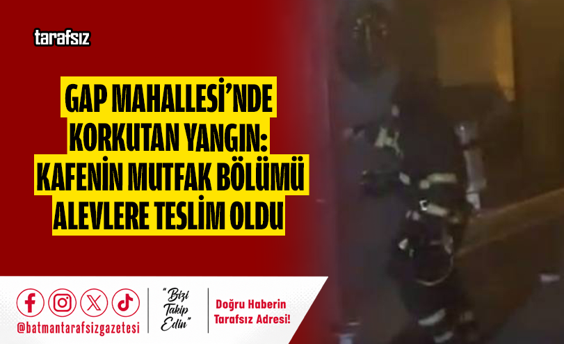Gap Mahallesi’nde Korkutan Yangın: Kafenin Mutfak Bölümü Alevlere Teslim Oldu