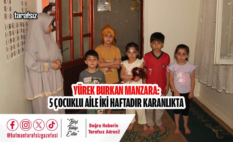 Yürek Burkan Manzara: 5 Çocuklu Aile İki Haftadır Karanlıkta