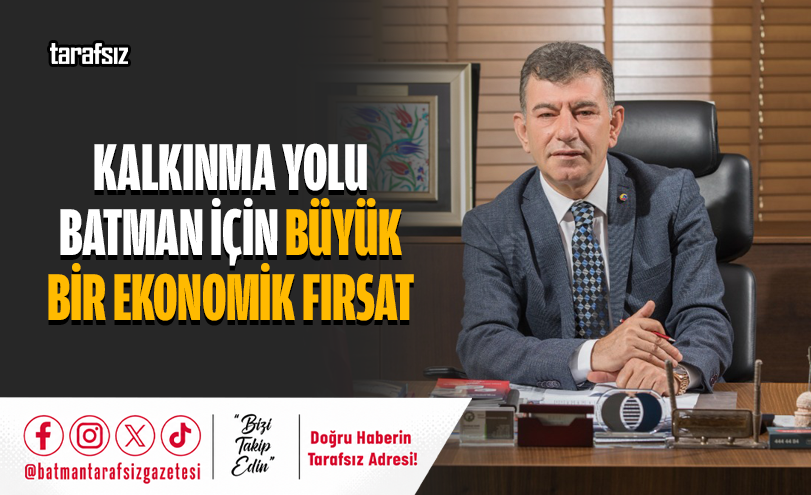KALKINMA YOLU BATMAN İÇİN BÜYÜK BİR EKONOMİK FIRSAT