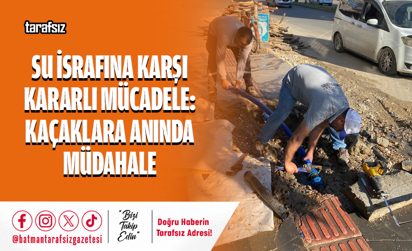 Su İsrafına Karşı Kararlı Mücadele: Kaçaklara Anında Müdahale