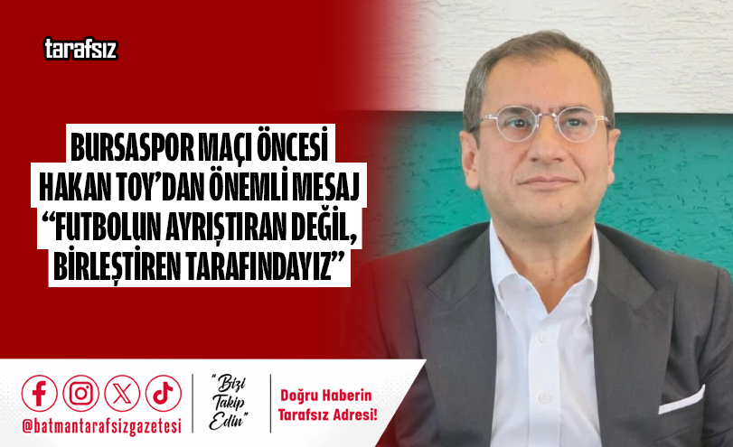 Bursaspor Maçı Öncesi Hakan Toy’dan Önemli Mesaj
